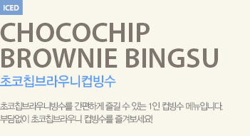 초코칩브라우니컵빙수를 간편하게 즐길 수 있는 1인 컵빙수 메뉴입니다.