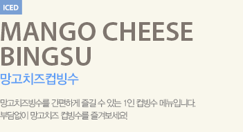 망고치즈빙수를 간편하게 즐길 수 있는 1인 컵빙수 메뉴입니다.